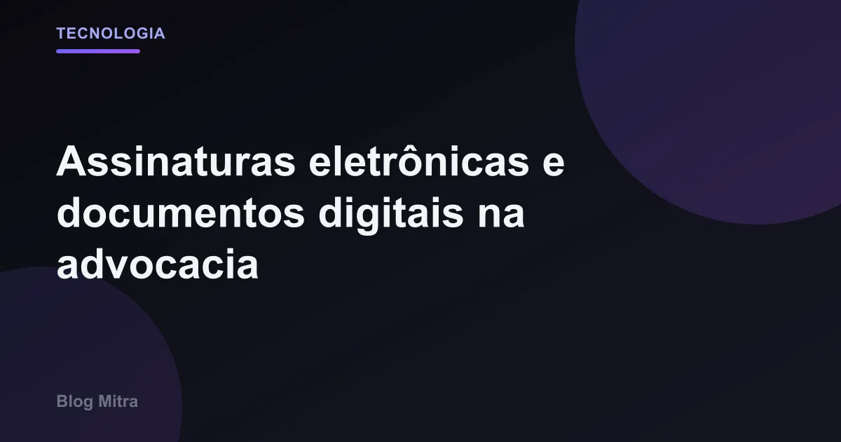 Assinaturas eletrônicas e documentos digitais na advocacia