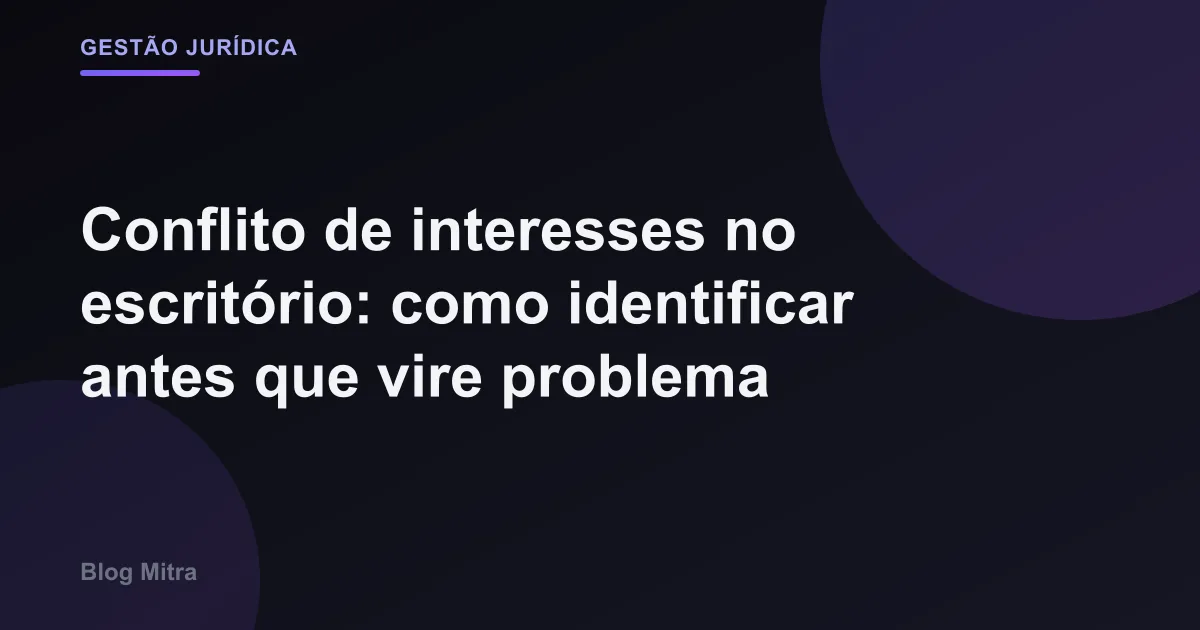 Conflito de interesses no escritório: como identificar antes que vire problema