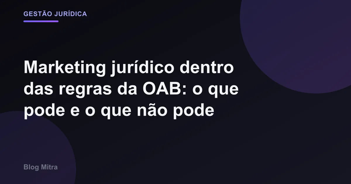 Marketing jurídico dentro das regras da OAB: o que pode e o que não pode