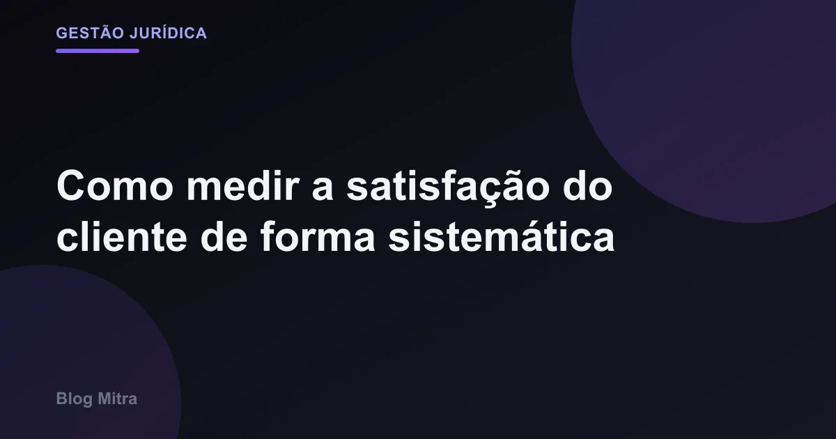 Como medir a satisfação do cliente de forma sistemática