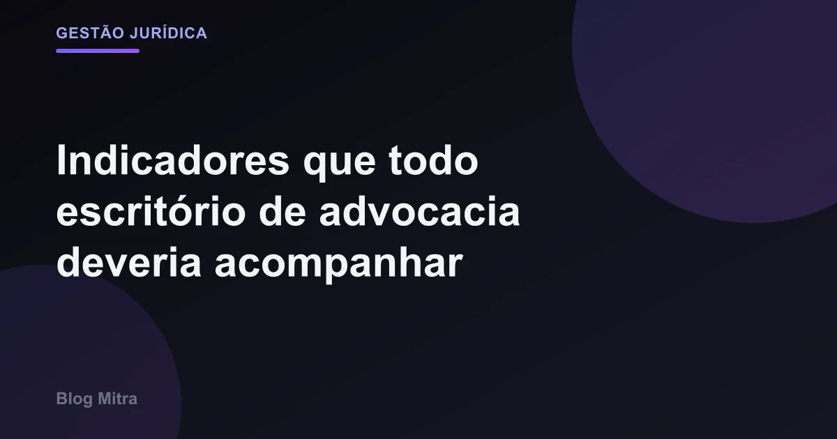 Indicadores que todo escritório de advocacia deveria acompanhar