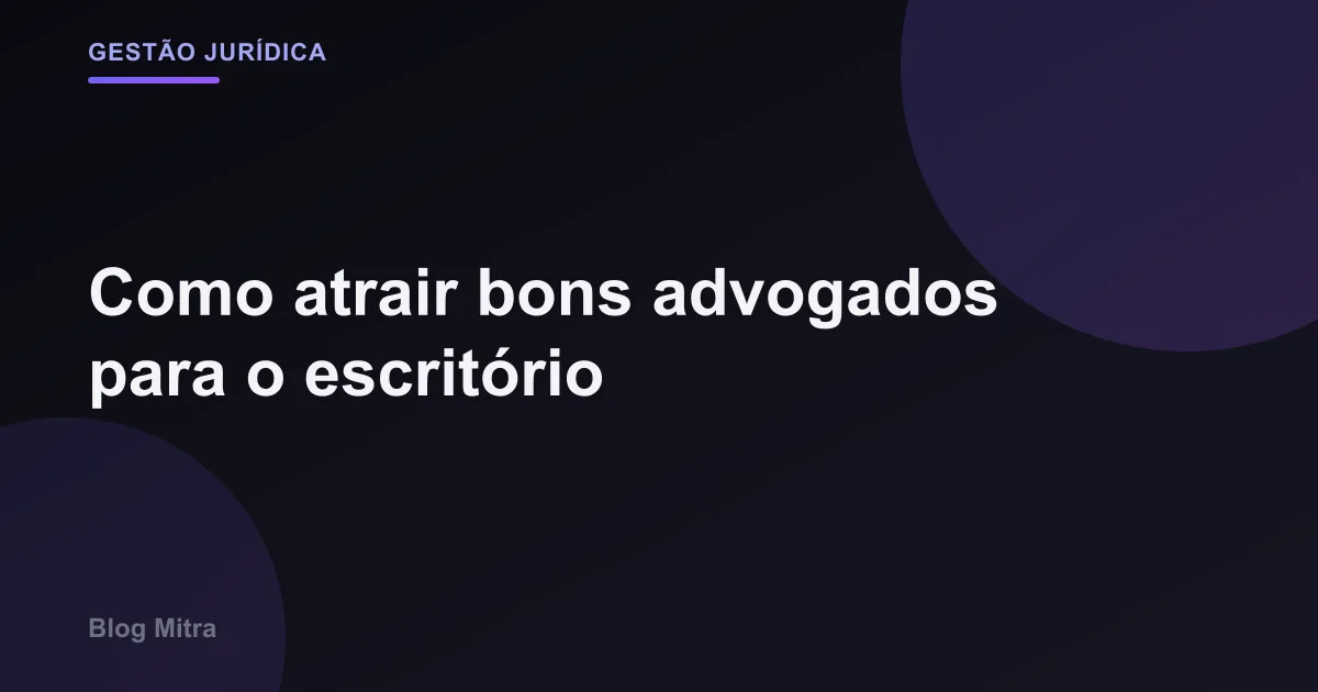 Como atrair bons advogados para o escritório