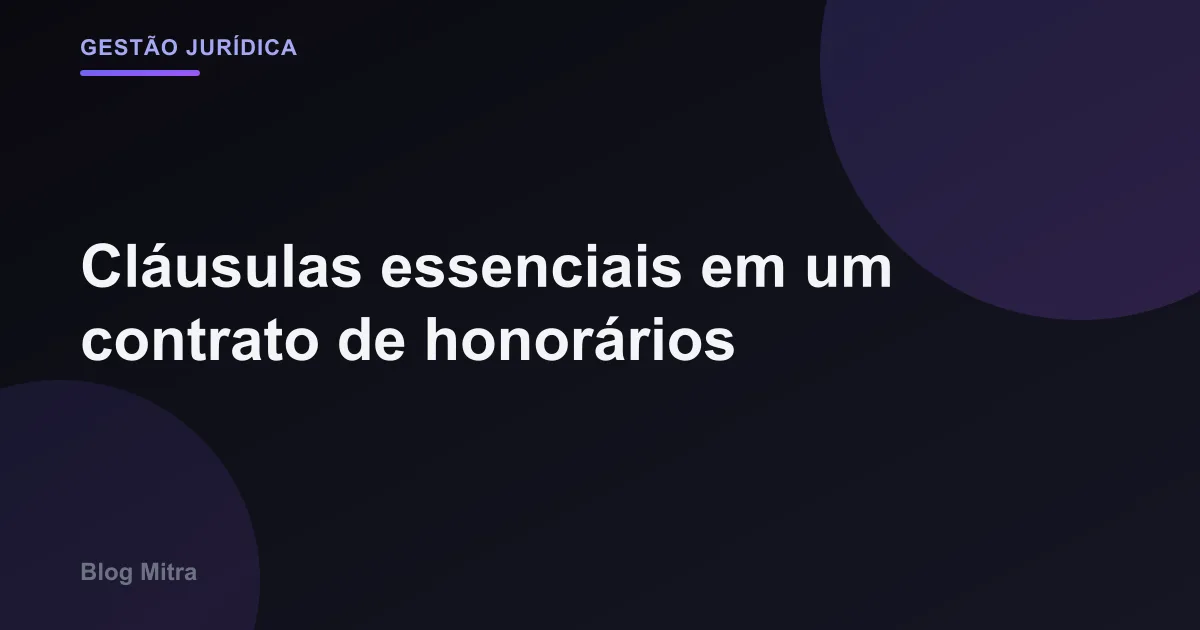 Cláusulas essenciais em um contrato de honorários